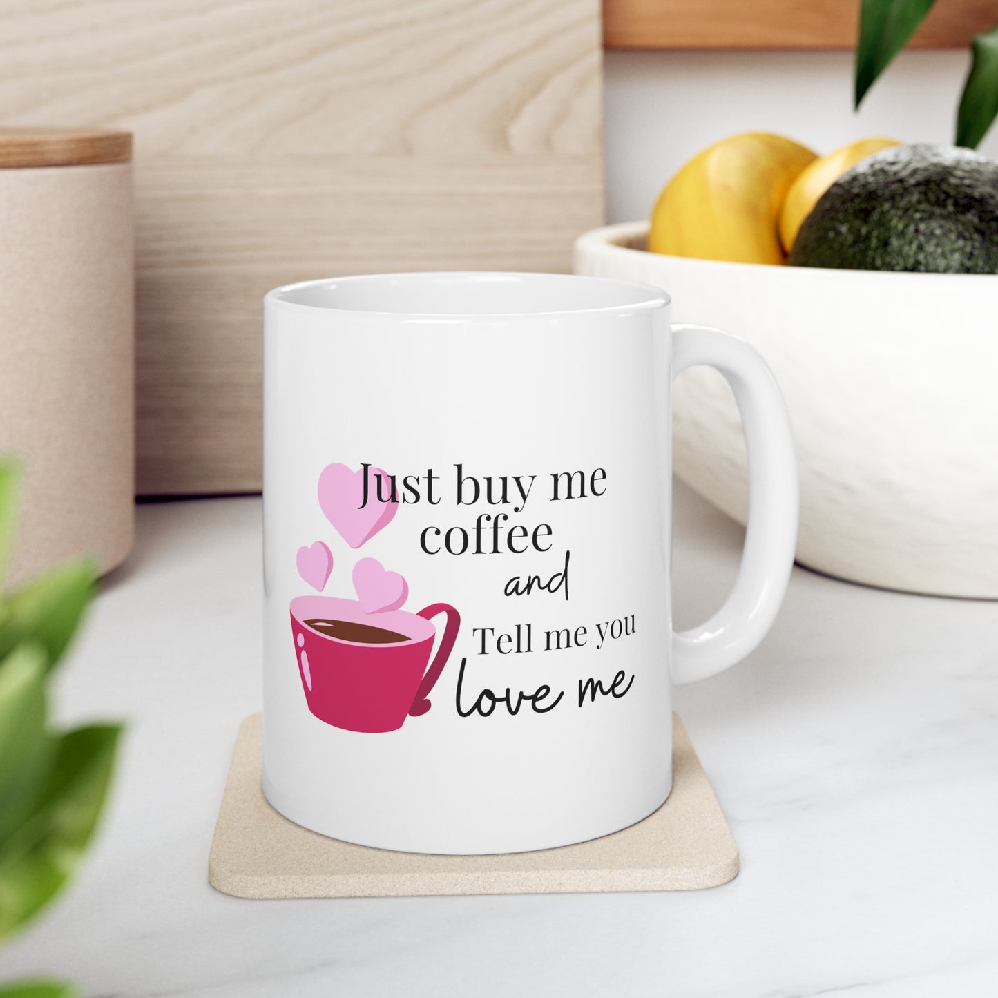 Just buy me coffee and tell me you love me Ceramic Mug, 11oz