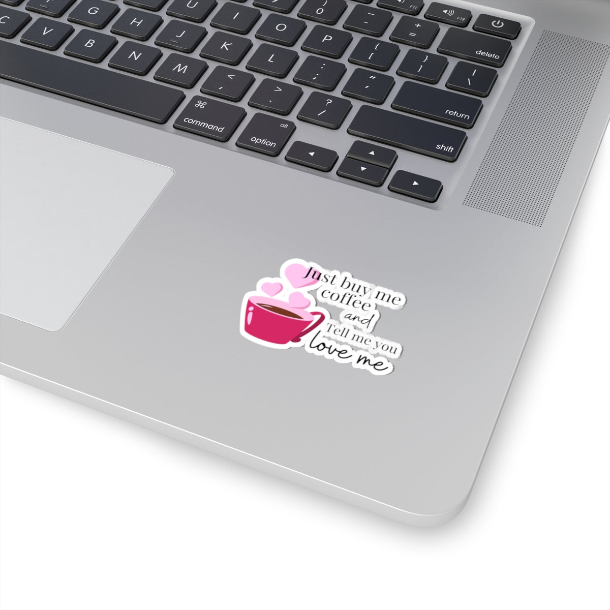 Just Buy Me Coffee and Tell Me You Love Me Sticker