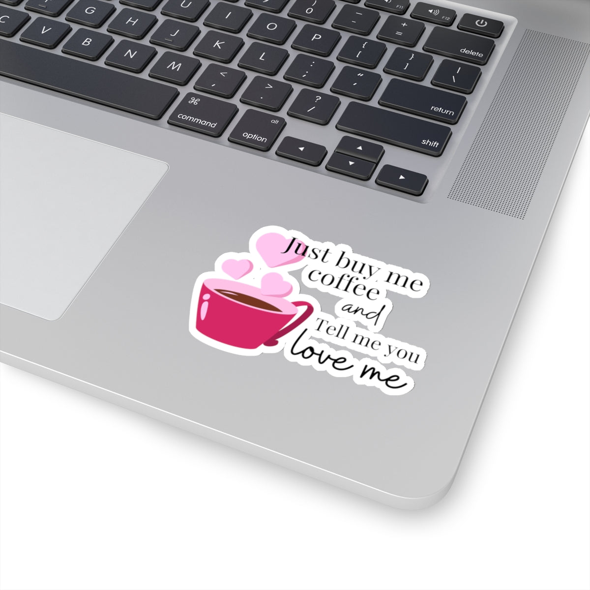 Just Buy Me Coffee and Tell Me You Love Me Sticker