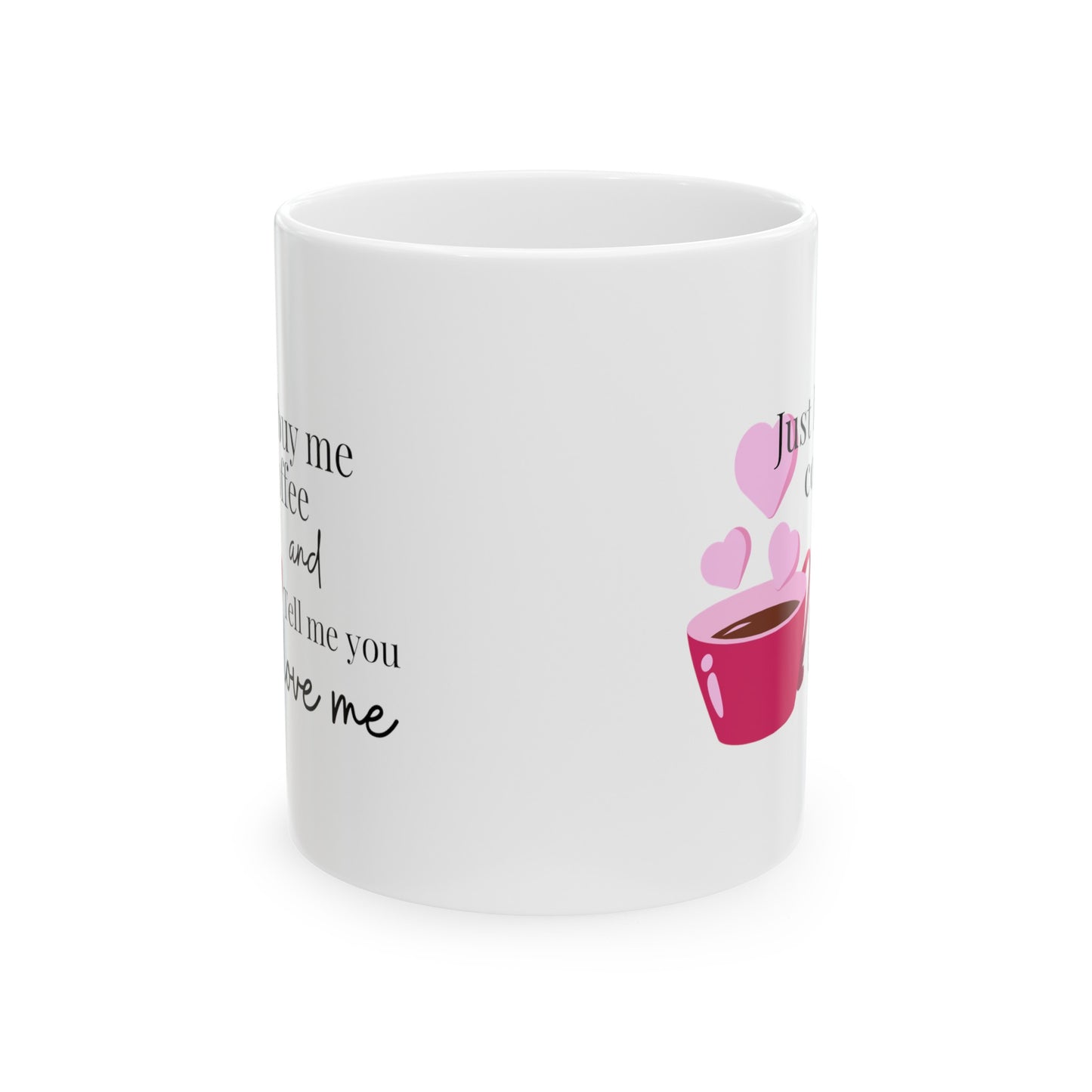 Just buy me coffee and tell me you love me Ceramic Mug, 11oz