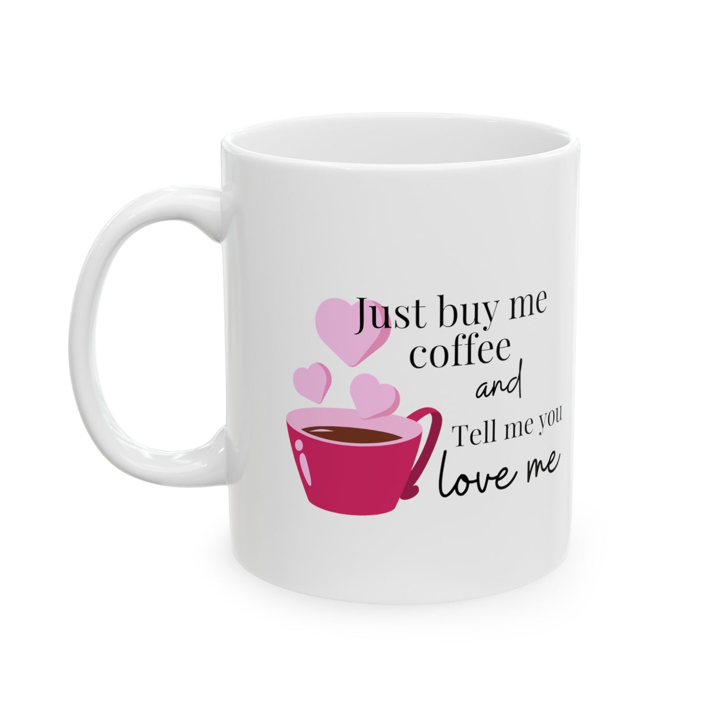 Just buy me coffee and tell me you love me Ceramic Mug, 11oz