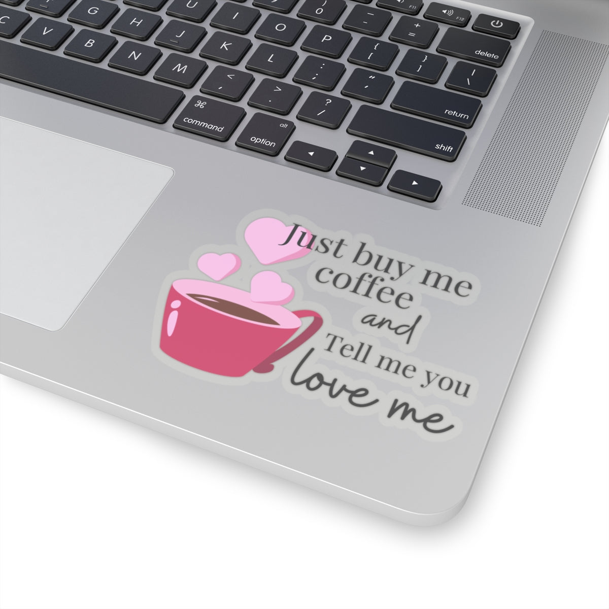 Just Buy Me Coffee and Tell Me You Love Me Sticker