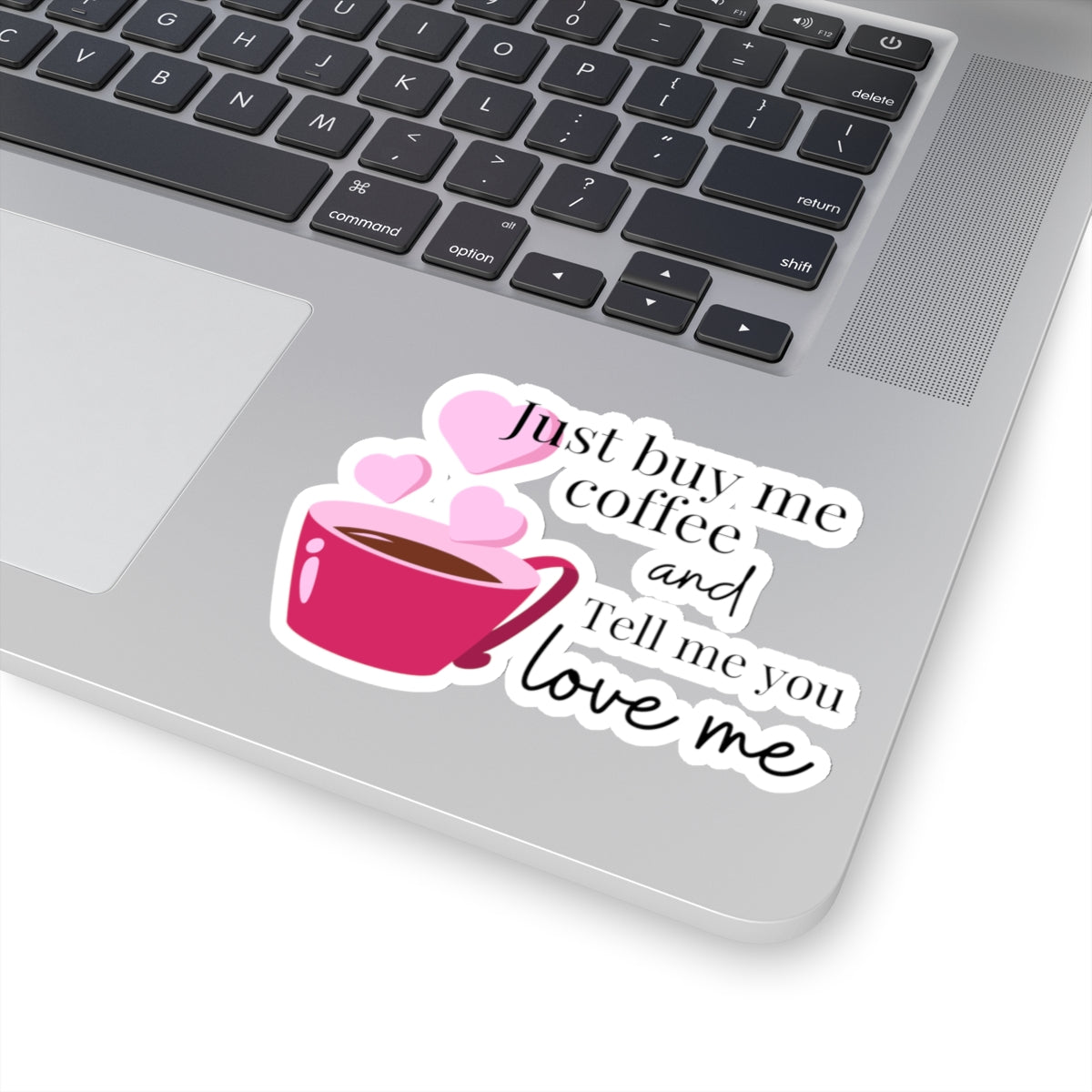 Just Buy Me Coffee and Tell Me You Love Me Sticker