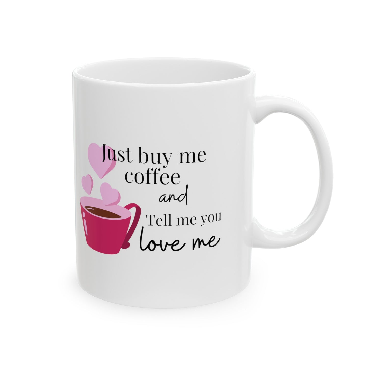 Just buy me coffee and tell me you love me Ceramic Mug, 11oz