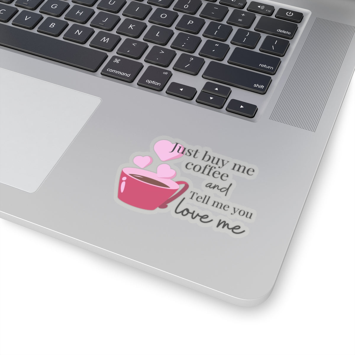 Just Buy Me Coffee and Tell Me You Love Me Sticker